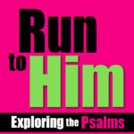 Psalms Bible Study, How to run to God, Psalms study