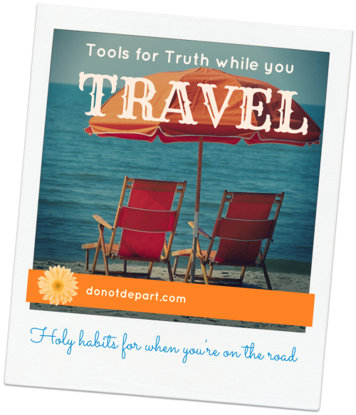 Bible Study Tools for Truth While You TRAVEL Holy habits || www.donotdepart.com