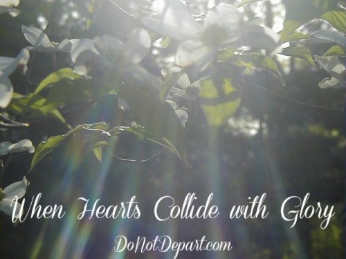 When Hearts Collide with Glory {DoNotDepart.com}