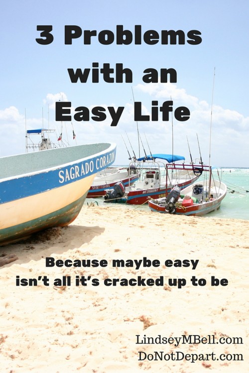 Maybe having an easy life isn't all it's cracked up to be. Here are 3 problems with an easy life.