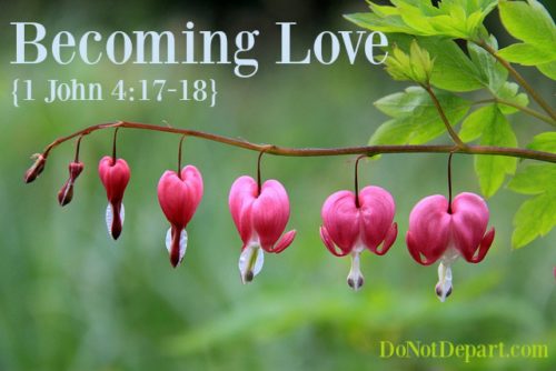 Becoming Love {1 John 4:17-18}
