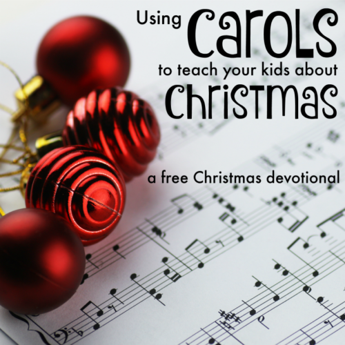 Using Carols to Teach Your Kids about Christmas (A Free Christmas Devotional)