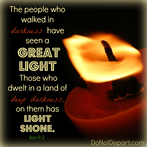 The people who walked in darkness have seen a great light... Isa 9:2 DoNotDepart.com