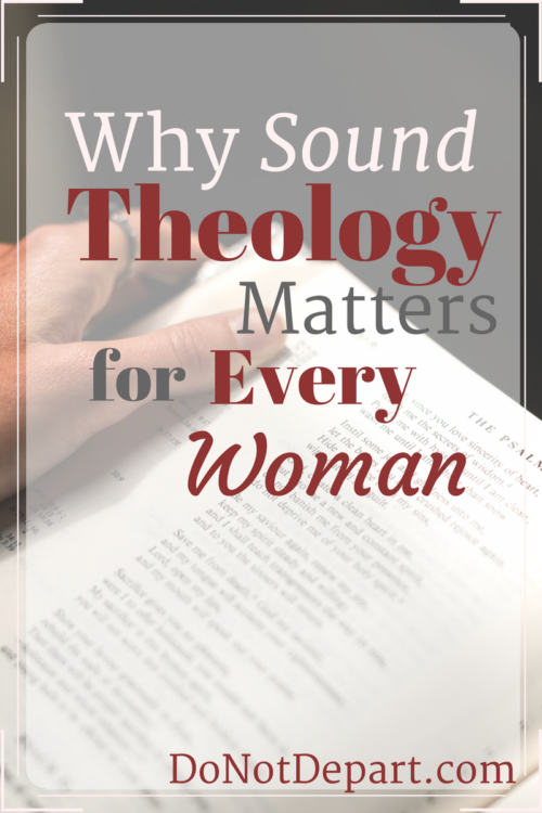 Why Sound Theology Matters for Every Woman... Read the entire series at DoNotDepart.com