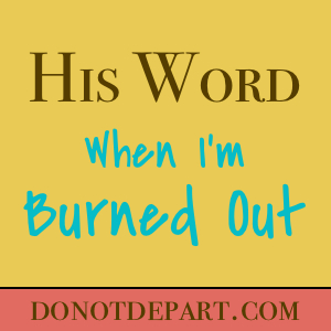 His Word when we’re burned out