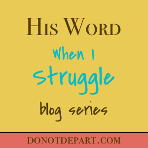 His Word When I Struggle {Series Wrap Up}
