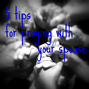 5 Tips for Praying with Your Spouse (or Friend)