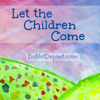 Let the Children Come - monthly feature on helping children to abide in God's Word via DoNotDepart.com