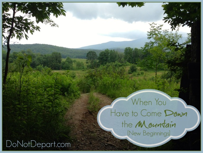 When You Have to Come Down the Mountain {thoughts on New Beginnings} - DoNotDepart.com