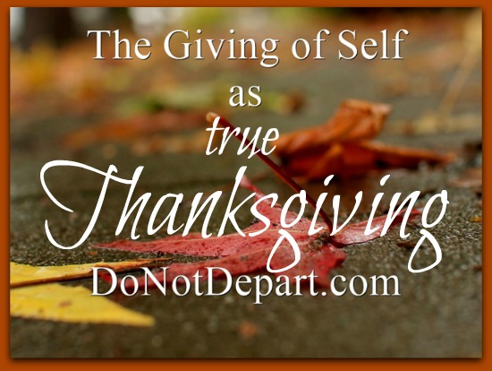 The Giving of Self as True Thanksgiving at www.donotdepart.com