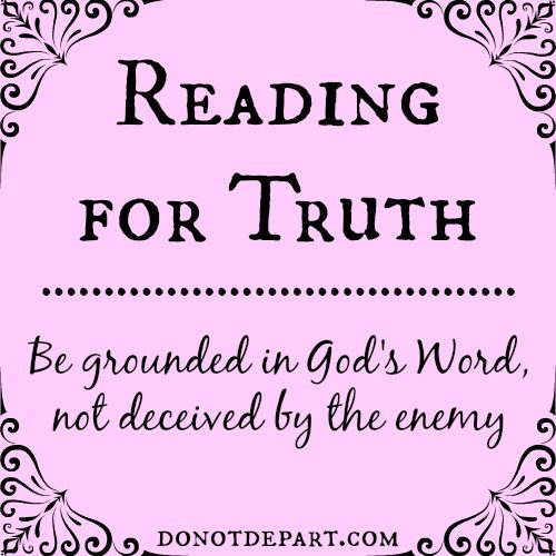 Reading for Truth - one reason to Abide in God's Word at donotdepart.com