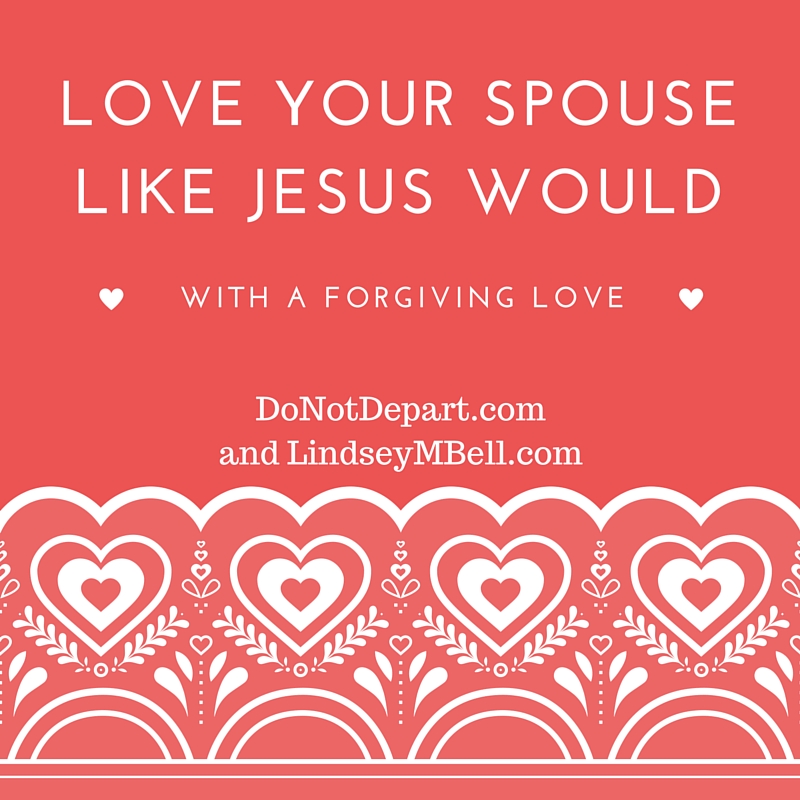 Love Your Spouse Like Jesus Would – With a Forgiving Love