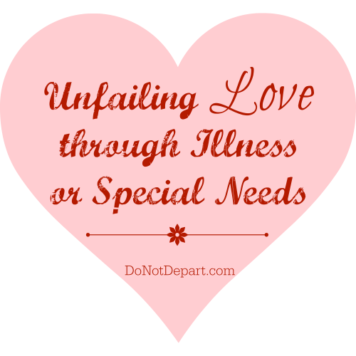 Unfailing Love through Illness or Special Needs (DoNotDepart.com)