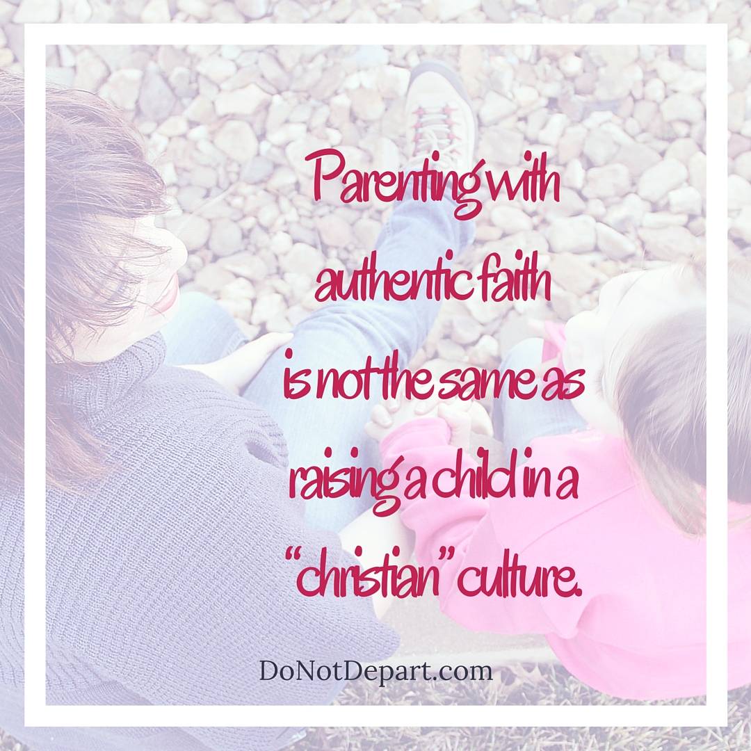 Parenting with authentic faith is not the same as raising a child in a “christian” culture.