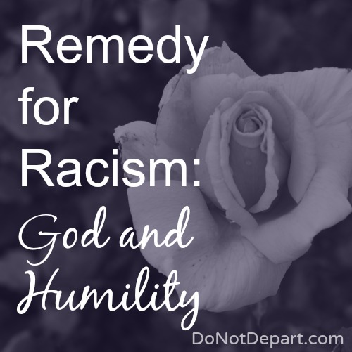 Remedy for Racism? God and Humility! Read more at DoNotDepart.com