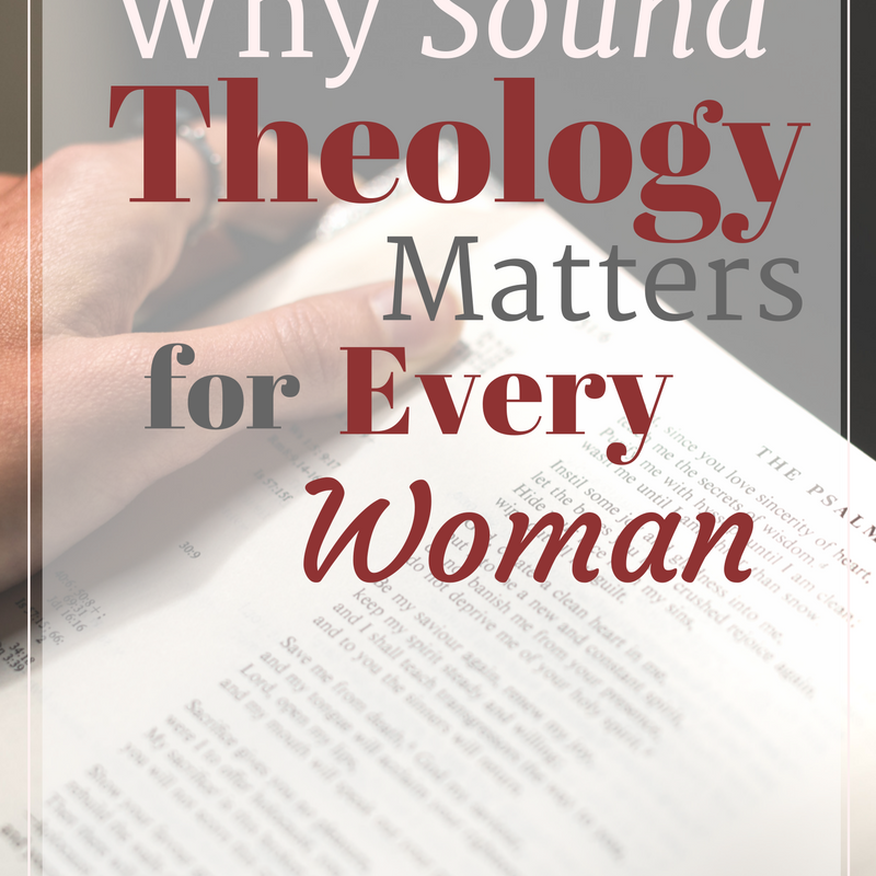Why Sound Theology Matters for Every Woman