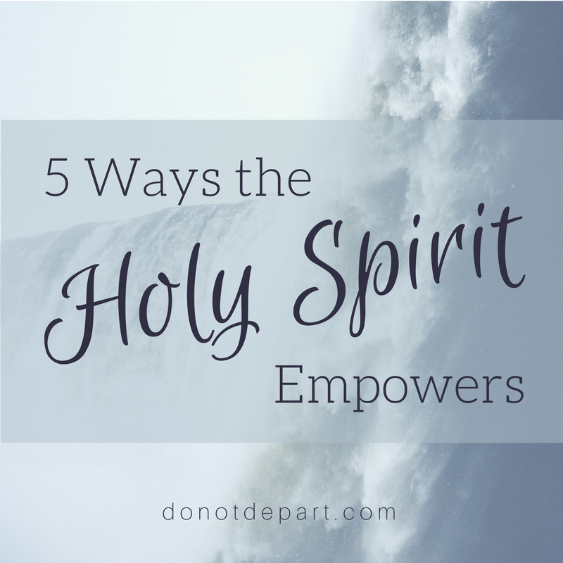 5 Ways The Holy Spirit Empowers - Do Not Depart