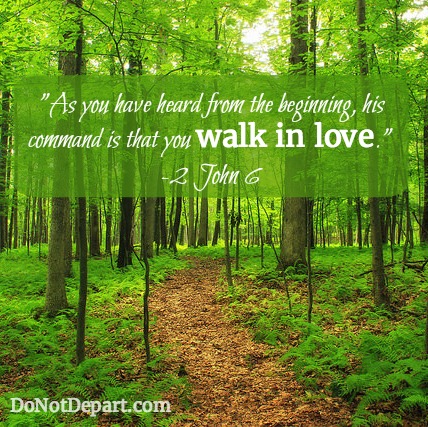 "As you have heard from the beginning, his command is that you walk in love." - 2 John 1:6