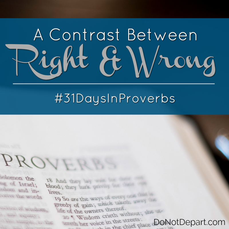 A Contrast Between Right and Wrong - - #31DaysInProverbs - Studying Proverbs at DoNotDepart.com