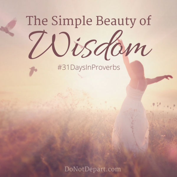 The Simple Beauty of Wisdom - #31DaysInProverbs - We wrap up our series with Proverbs 30 and 31