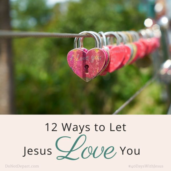 12 Ways Let Jesus Love You