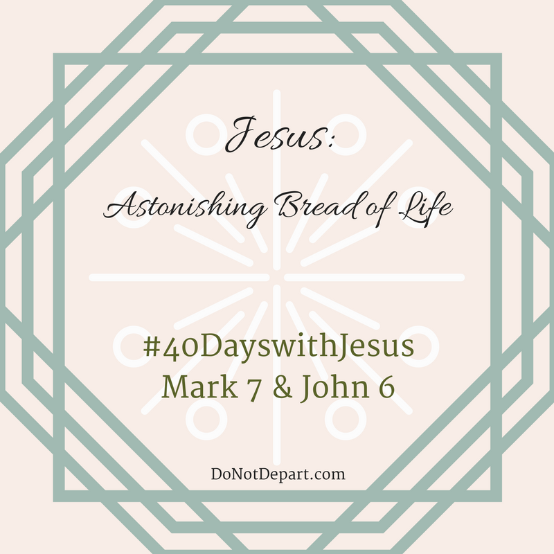 Jesus: Astonishing, Bread of Life – Mark 7 & John 6