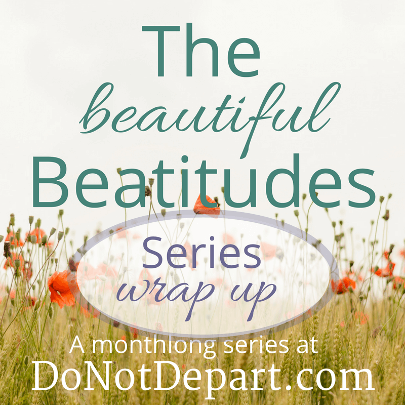 Beautiful Beatitudes: Series Wrap Up at DoNotDepart.com