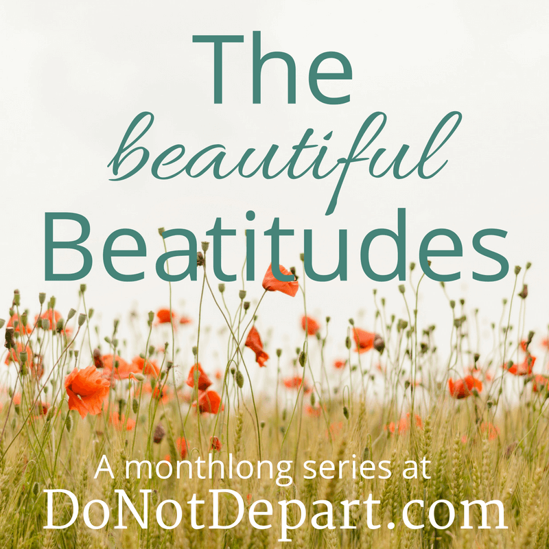 The Beautiful Beatitudes - A monthlong series at DoNotDepart.com, a Christian Women's ministry