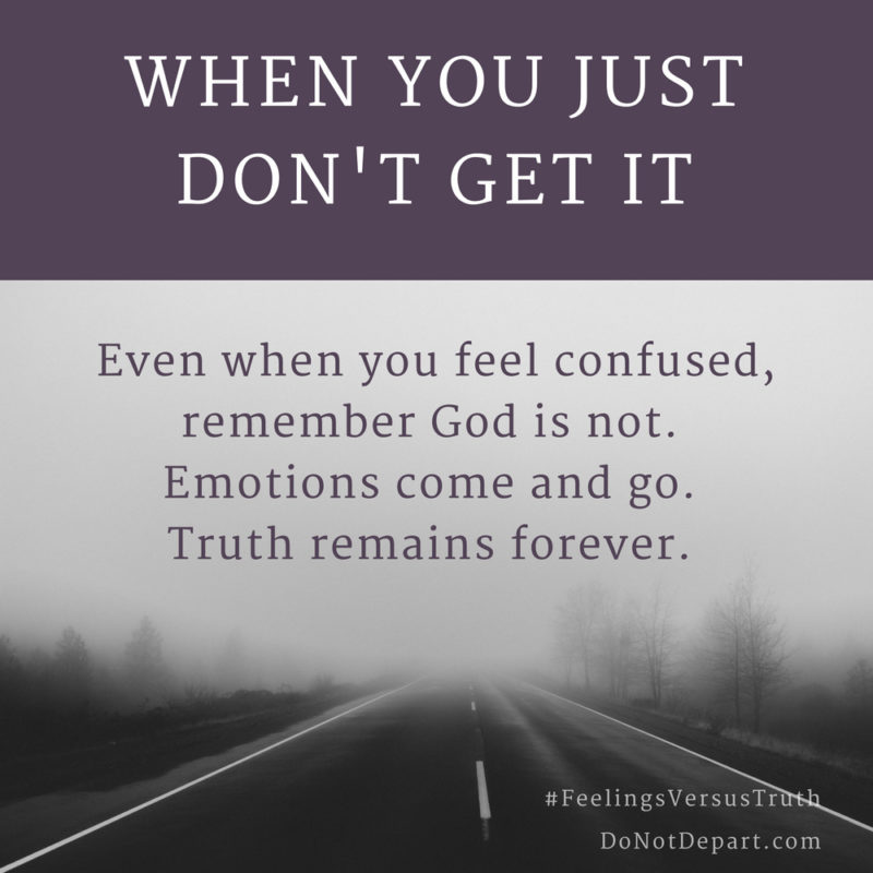 Even when you feel confused, remember God is not. When You Just Don't Get It