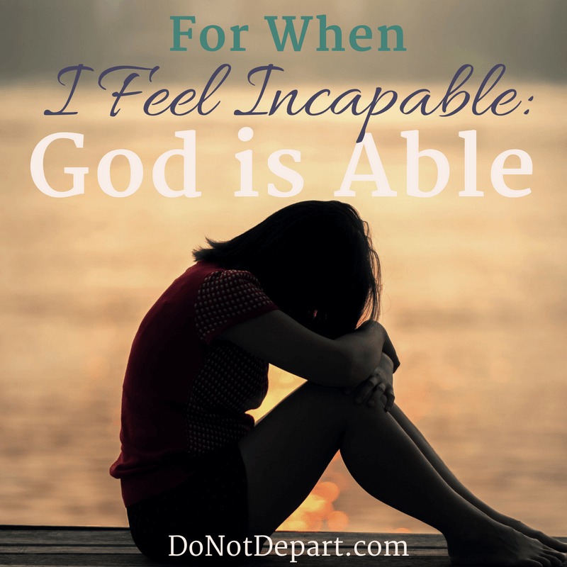 Feeling incapable? Inadequate? Take heart- God is able! Read more at DoNotDepart.com