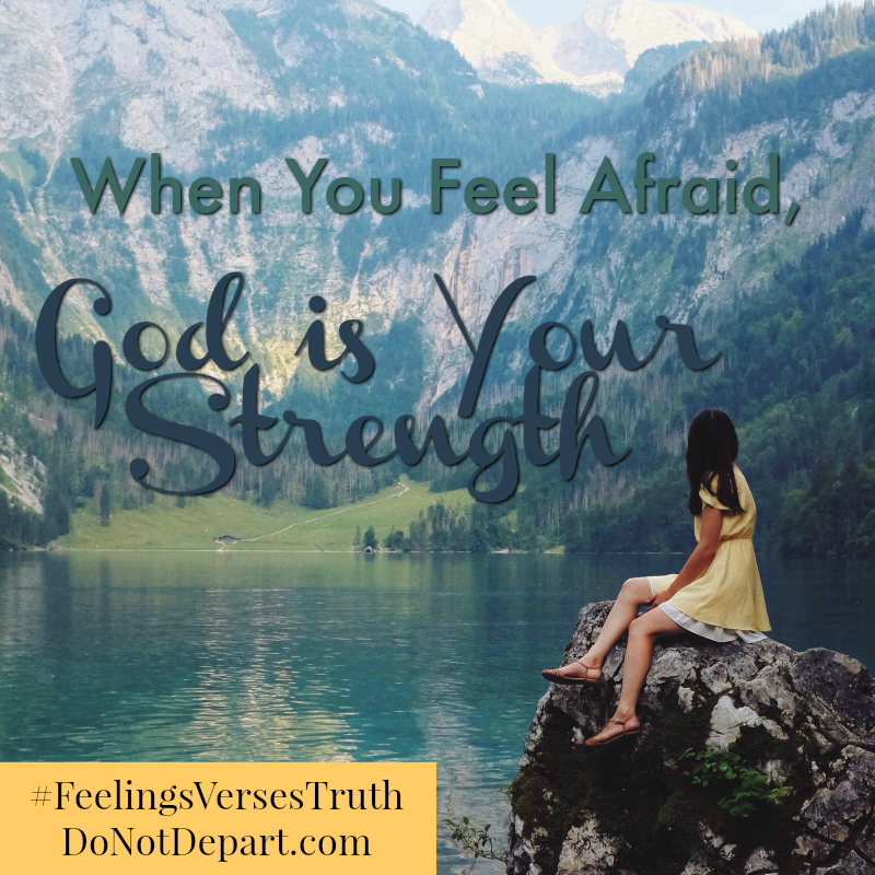 When You Feel Afraid, God is Your Strength | DoNotDepart.com