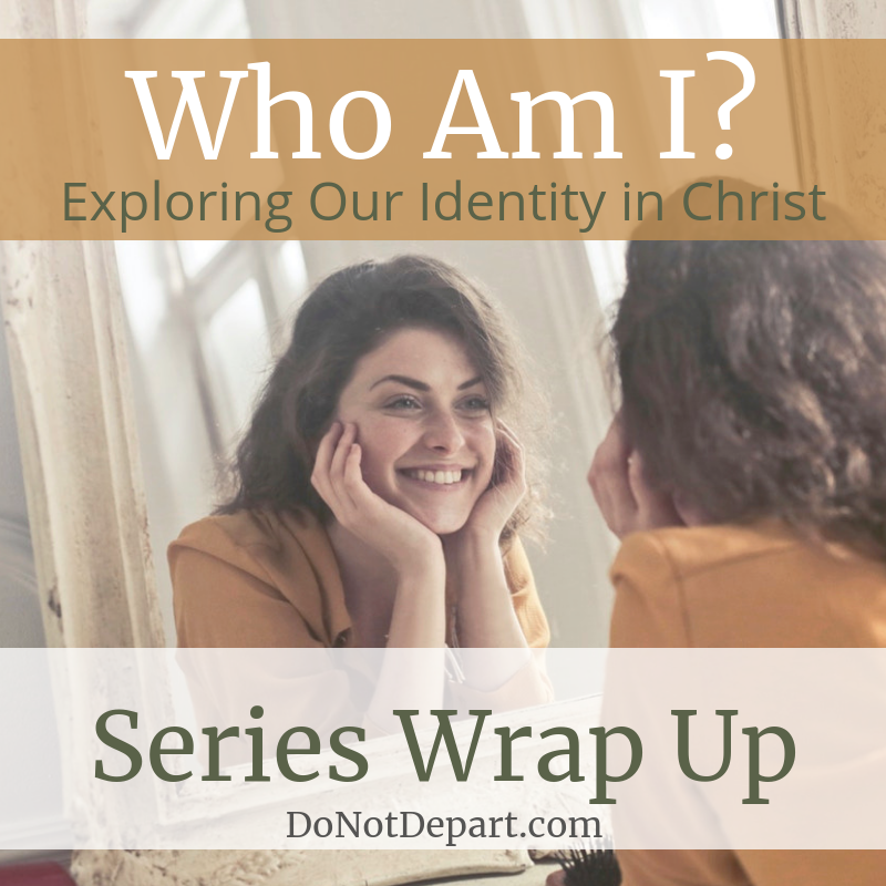 Exploring Our Identity in Christ, series wrap up at DoNotDepart.com #IdentityinChrist  #WomensMinistry