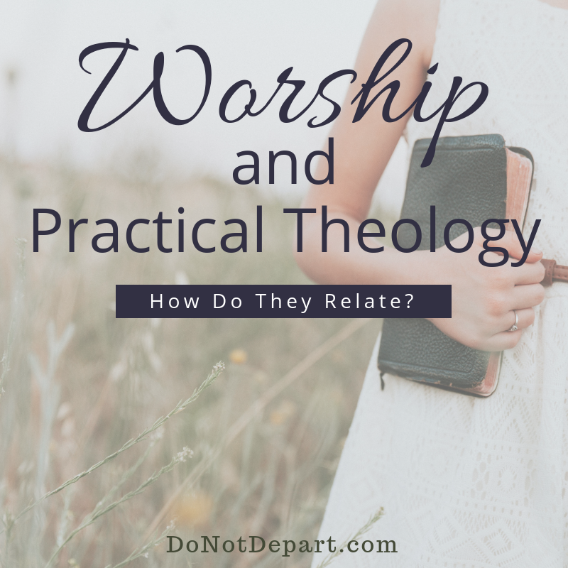Worship and Practical Theology - How Do They Relate? Read more at DoNotDepart.com  Let the truth of who God is better your view of worshipping Him! Come to Him confidently!