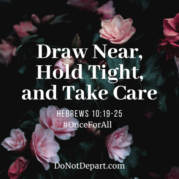Draw Near, Hold Tight, and Take Care - a look at Hebrews 10:19-25