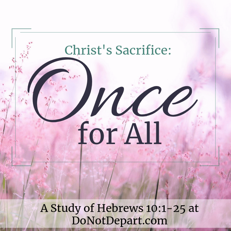 Christ's Sacrifice: Once for All - a monthlong study of Hebrews 10:1-25 at DoNotDepart.com