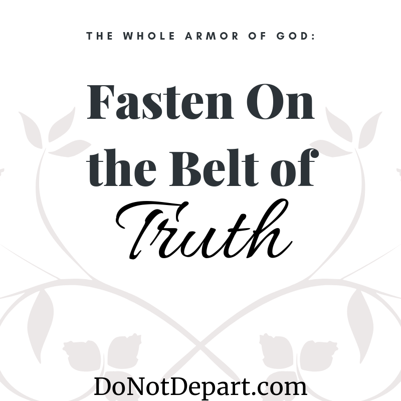 The Armor of God: Fasten On the Belt of Truth! Read more about the belt of truth at DoNotDepart.com