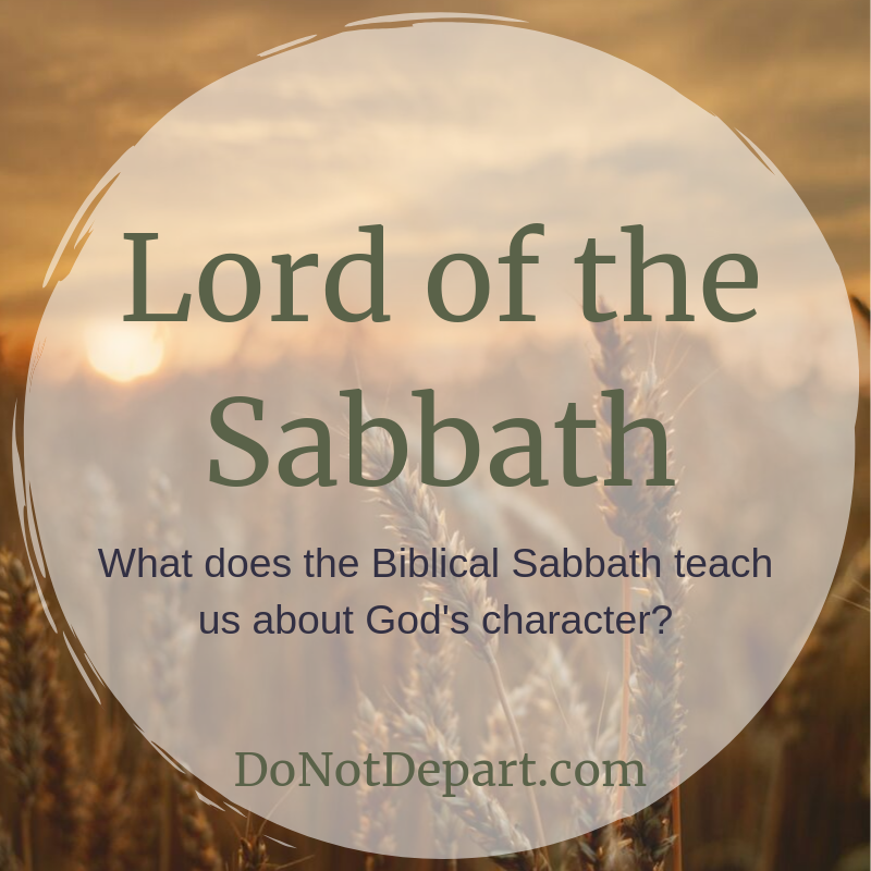 Lord of the Sabbath -- What does the Biblical Sabbath teach us about God's character? Read more at DoNotDepart.com