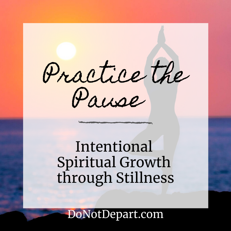Practice the Pause: Intentional Spiritual Growth through Stillness