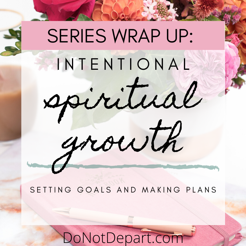 Intentional Spiritual Growth: Series Wrap Up at DoNotDepart.com