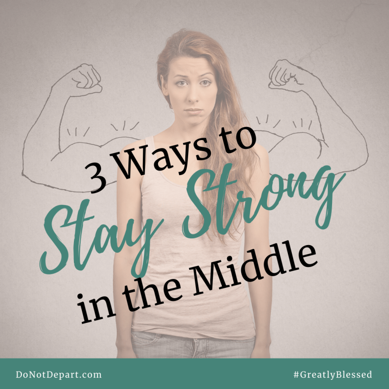 3 Ways to Stay Strong When You’re Stuck in the Middle (Psalm 84)