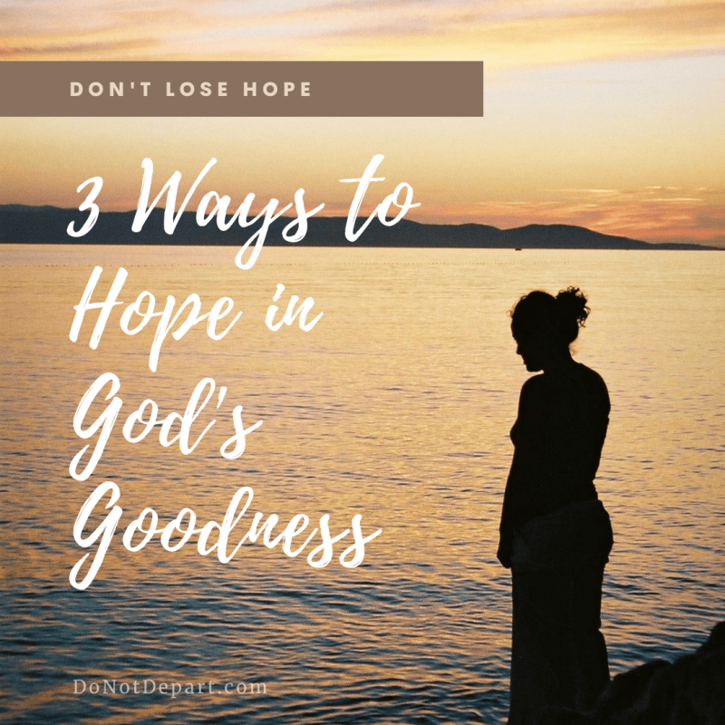 3 Ways to Hope in God’s Goodness