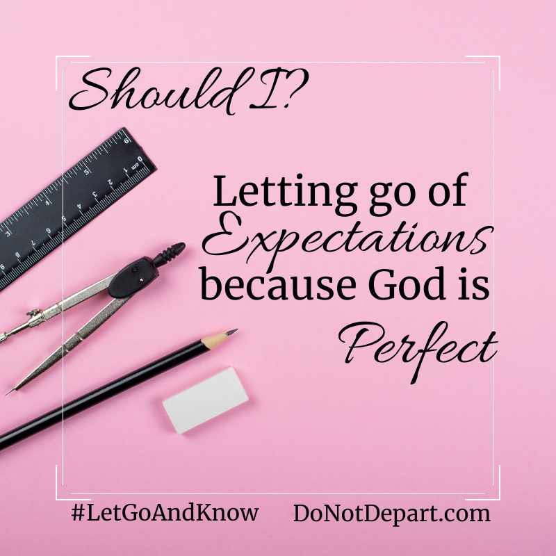 Should I? Letting Go of Expectations Because God is Perfect