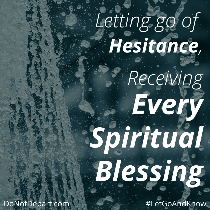 Letting Go of Hesitance, Receiving Every Spiritual Blessing