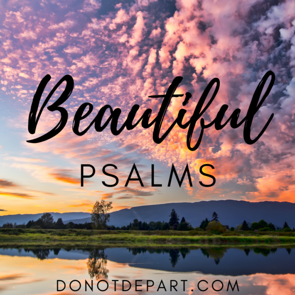 Beautiful Psalms - Psalm 121 at DoNotDepart.com