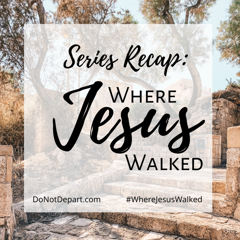 Series Recap: Where Jesus Walked