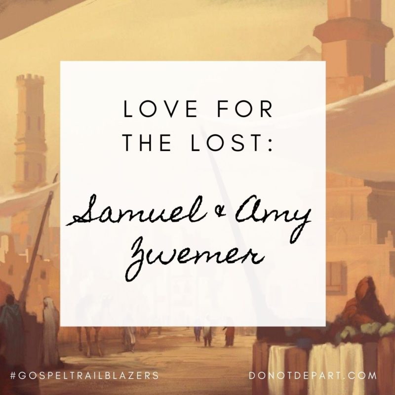 Love for the Lost:  Samuel & Amy Zwemer